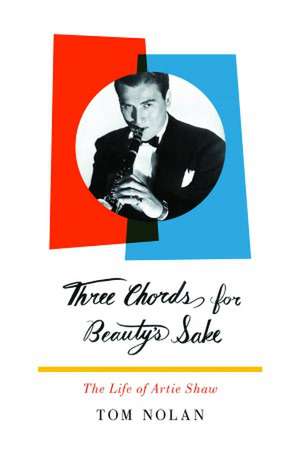 Three Chords for Beauty′s Sake – The Life of Artie Shaw de Tom Nolan