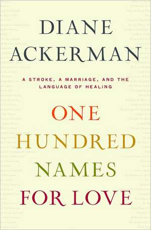 One Hundred Names for Love – A Stroke, a Marriage, and the Language of Healing de Diane Ackerman