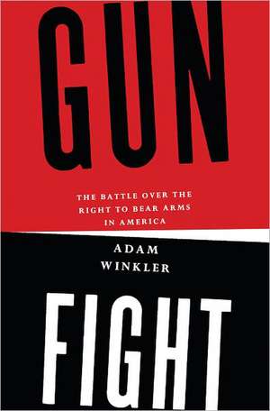 Gunfight – The Battle Over the Right to Bear Arms in America de Adam Winkler