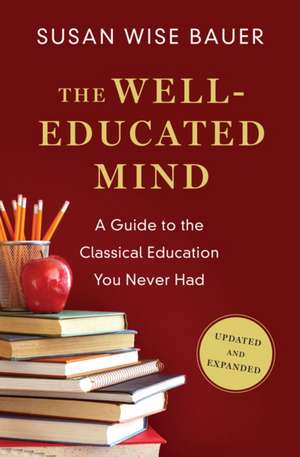 The Well–Educated Mind – A Guide to the Classical Education You Never Had de Susan Wise Bauer