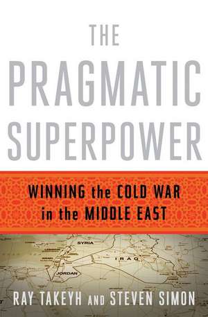 The Pragmatic Superpower – Winning the Cold War in the Middle East de Ray Takeyh