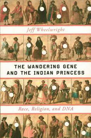 The Wandering Gene and the Indian Princess – Race, Religion, and DNA de Jeff Wheelwright