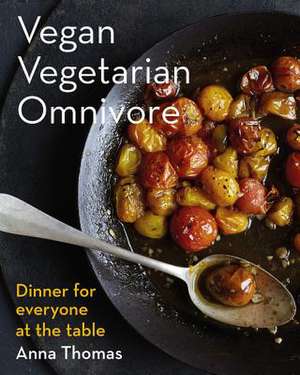 Vegan Vegetarian Omnivore – Dinner for Everyone at the Table de Anna Thomas