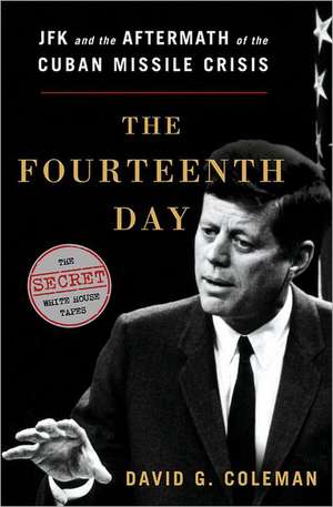 The Fourteenth Day – JFK and the Aftermath of the Cuban Missile Crisis – The Secret White House Tapes de David Coleman