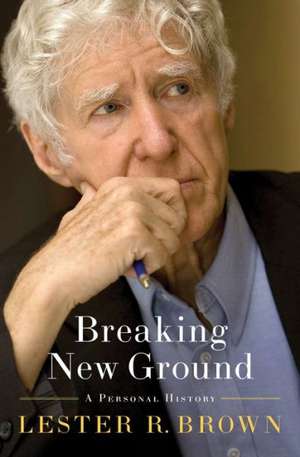 Breaking New Ground – A Personal History de Lester R Brown