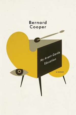 My Avant–Garde Education – A Memoir de Bernard Cooper