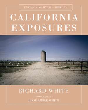 California Exposures – Envisioning Myth and History de Richard White