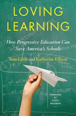 Loving Learning – How Progressive Education Can Save America`s Schools de Tom Little