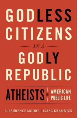 Godless Citizens in a Godly Republic – Atheists in American Public Life de Isaac Kramnick