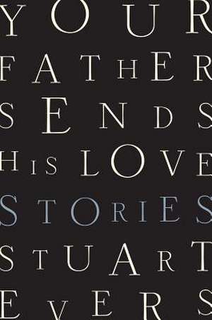 Your Father Sends His Love – Stories de Stuart Evers