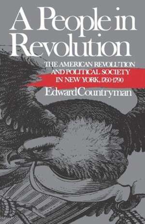 A People in Revolution – The American Revolution and Political Society in New York, 1760–1790 de E Countryman