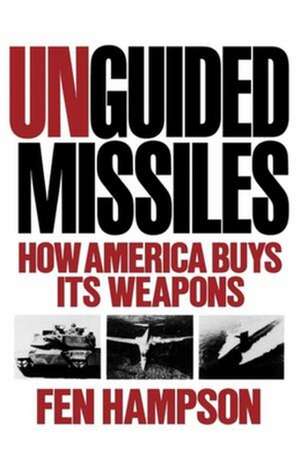 Unguided Missiles – How America Buys Its Weapons S WEAPONS (PAPER) de Fo Hampson