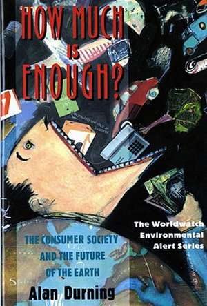 How Much is Enough? – The Consumer Society & the Future of the Earth de Alan Thein Durning