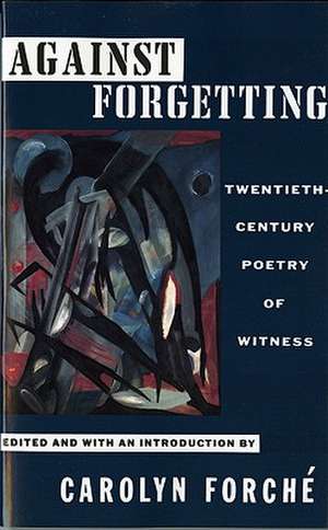 Against Forgetting: Twentieth-Century Poetry of Witness de Carolyn Forche