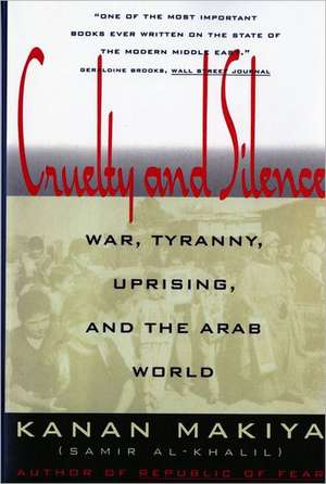 Cruelty and Silence – War, Tyranny, Uprising, and the Arab World de Kanan Makiya