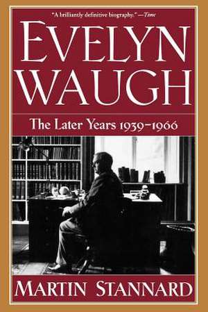 Evelyn Waugh – The Later Years 1939–1966 de M Stannard