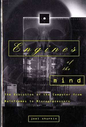 Engines of the Mind – The Evolution of the Computer from Mainframes to Microprocessors de Joel Shurkin