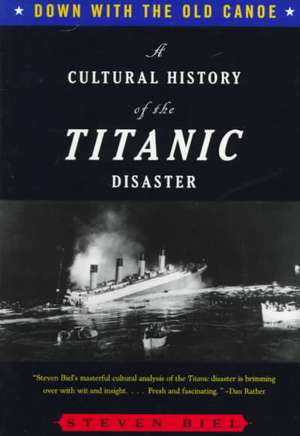 Down With the Old Canoe – A Cultural History of the Titanic Disaster de Steven Biel