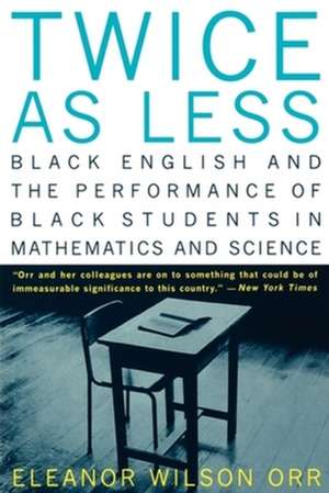 Twice as Less – Black English and the Performance of Black Students in Mathematics and Science de Eleanor Wilson Orr