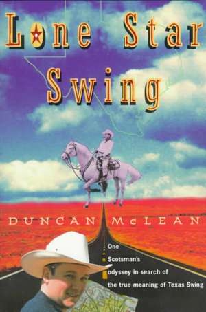 Lone Star Swing: On the Trail of Bob Wills and His Texas Playboys de Duncan McLean