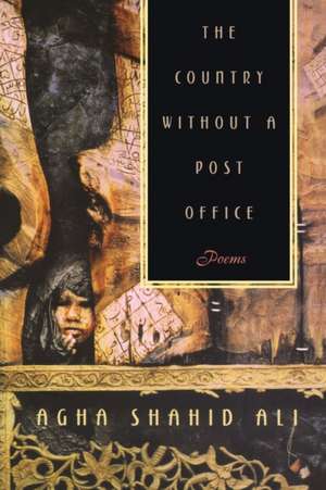 The Country Without a Post Office de Agha Shaid Ali