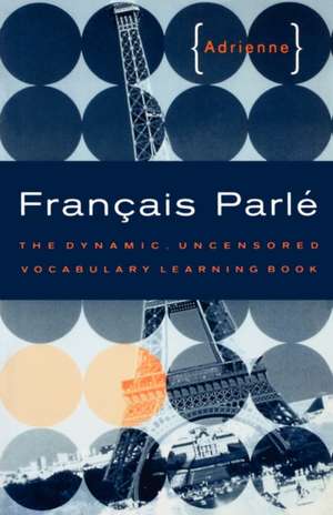 Francais Parle – The Dynamic, Uncensored Vocabulary Learning Book de Adrienne Adrienne