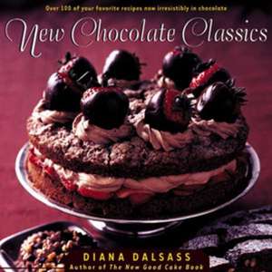 New Chocolate Classics – Over 100 of Your Favorite Recipes Now Irresistibly in Chocolate de Diana Dalsass