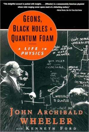 Geons Black Holes & Quantum Foam – A Life in Physics de John Archibald Wheeler