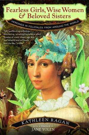 Fearless Girls, Wise Women and Beloved Sisters – Heroines in Folktales from Around the World de Kathleen Ragan