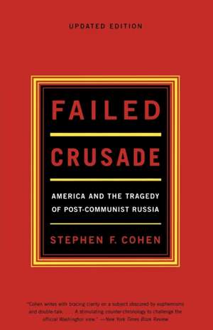 Failed Crusade – America & the Tragedy of Post–Communist Russia Upd de Stephen F. Cohen