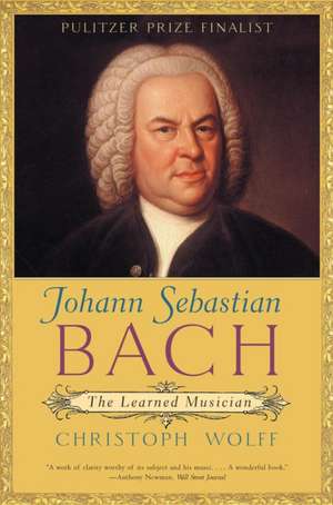 Johann Sebastian Bach – The Learned Musician de Christoph Wolff