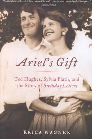 Ariel′s Gift – Ted Hughes, Sylvia Plath, and the Story of Birthday Letters de Erica Wagner