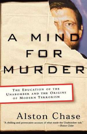 A Mind for Murder – The Education of the Unabomber and the Origins of Modern Terrorism de Alston Chase