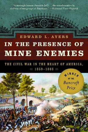 In the Presence of Mine Enemies – The Civil War in the Heart of America, 1859–1863 de Edward L Ayers