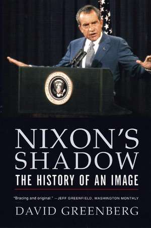 Nixon′s Shadow – The History of an Image de David Greenberg