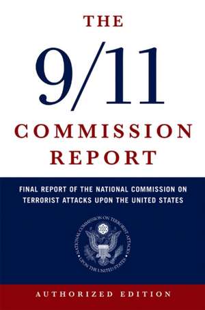 The 9/11 Commission Report – Final Report of the National Commission on Terrorist Attacks Upon the United States de National Commis