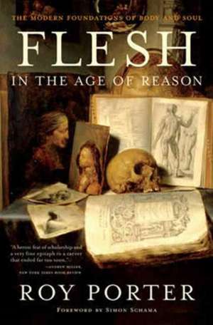 Flesh in the Age of Reason – The Modern Foundations of Body and Soul de Roy Porter