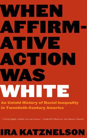 When Affirmative Action was White – The Untold Story of Racial Inequality in Twentieth–Century America de Ira Katznelson