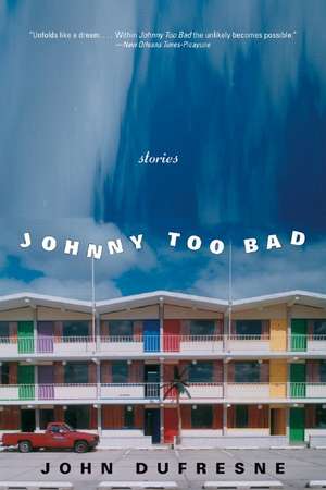 Johnny Too Bad – Stories de John Dufresne