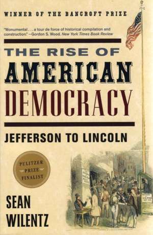 The Rise of American Democracy – Jefferson to Lincoln de Sean Wilentz