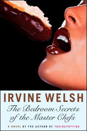 The Bedroom Secrets of the Master Chefs – A Novel de Irvine Welsh