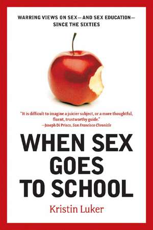 When Sex Goes to School – Warring Views on Sex–and Sex Education–Since the Sixtes de Kristin Luker