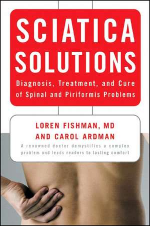 Sciatica Solutions – Diagnosis, Treatment and Cure of Spinal and Piriformis Problems de Carol Ardman