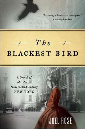 The Blackest Bird – A Novel of Murder in Nineteenth–Century New York de Joel Rose