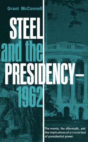 Steel and the Presidency – 1962 de Grant Mcconnell