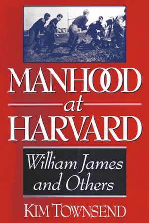 Manhood at Harvard – Manhood at Harvard de Kim Townsend