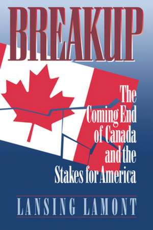 Breakup – The Coming End of Canada and the Stakes for America de Lansing Lamont