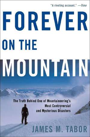 Forever On The Mountain – The Truth Behind One Of Mountaineering′s Most Controversial and Mysterious Disasters de James Tabor