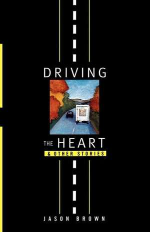 Driving the Heart – And Other Stories de Jason Brown