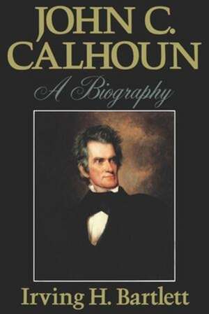 John C. Calhoun – A Biography de Irving H. Bartlett